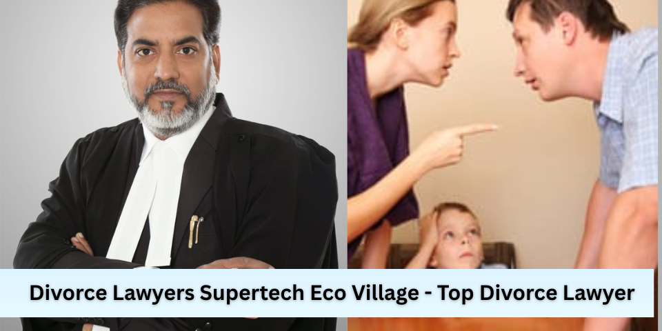Divorce Lawyers Supertech Eco Village - Top Divorce Lawyer